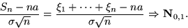 \begin{displaymath}&#13;&#10;\dfrac{S_n-na}{\sigma\sqrt{n}}=&#13;&#10;\dfrac{\xi_1+\dots+\xi_n-na}{\sigma\sqrt{n}}\mbox{ $\Rightarrow$\space }\mathbf N_{0,1}.\end{displaymath}