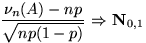 $\dfrac{\nu_n(A)-np}{\sqrt{np(1-p)}}\mbox{ $\Rightarrow$\space }&#13;&#10;\mathbf N_{0,1}$