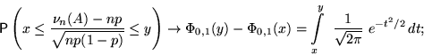 \begin{displaymath}&#13;&#10;\mathsf P \left(x\le\dfrac{\nu_n(A)-np}{\sqrt{np(1-p)}}&#13;&#10;\le ...&#13;&#10; ...0,1}(x)=&#13;&#10;\int\limits_x^y ~\frac{1}{\sqrt{2\pi}}~e^{-t^2/2}\,dt;\end{displaymath}