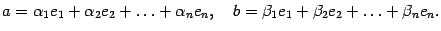 $\displaystyle a={\alpha}_1e_1+{\alpha}_2e_2+\ldots+{\alpha}_ne_n,\quad&#13;b={\beta}_1e_1+{\beta}_2e_2+\ldots+{\beta}_ne_n.$