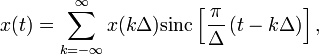 x(t)=\sum_{k=-\infty}^{\infty}x(k\Delta)\mathrm{sinc}\left[\frac{\pi}{\Delta}\left(t - k\Delta\right)\right],