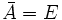 \bar{A} = E