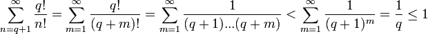 \sum_{n=q+1}^\infty{q!\over n!} = \sum_{m=1}^\infty{q!\over (q+m)!} = \sum_{m=1}^\infty{1\over (q+1)...(q+m)} &lt; \sum_{m=1}^\infty{1\over (q+1)^m} = {1\over q} \le 1