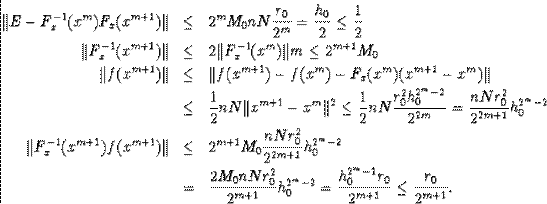 \begin{eqnarray*}\Vert E-F^{-1}_x(x^m)F_x(x^{m+1})\Vert&amp;\leq&amp; 2^mM_0nN\frac{r_0... ...{2^m-2}_0=\frac{h^{2^m-1}_0r_0}{2^{m+1}}\leq\frac{r_0}{2^{m+1}}.\end{eqnarray*}